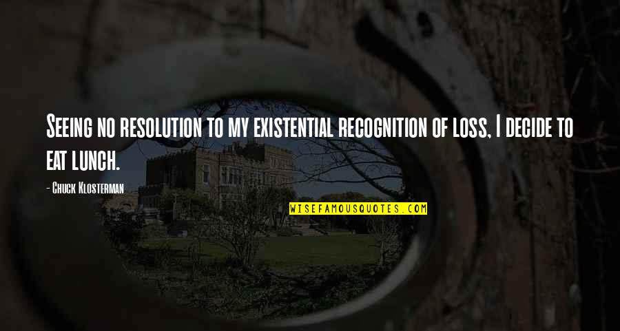 No Recognition Quotes By Chuck Klosterman: Seeing no resolution to my existential recognition of
