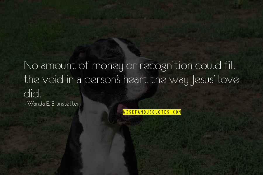 No Recognition Quotes By Wanda E. Brunstetter: No amount of money or recognition could fill