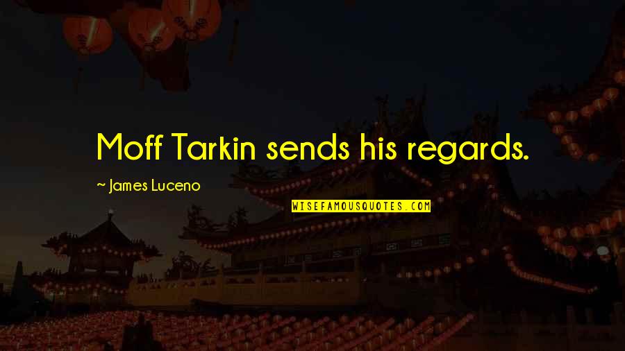 No Regards Quotes By James Luceno: Moff Tarkin sends his regards.
