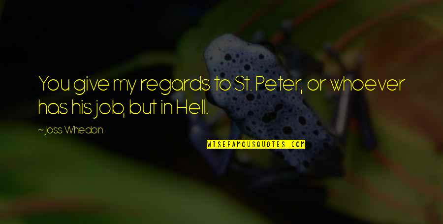 No Regards Quotes By Joss Whedon: You give my regards to St. Peter, or