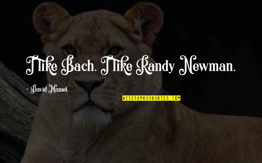 No Regret Picture Quotes By David Mamet: I like Bach. I like Randy Newman. No Regret Picture Quotes By David Mamet: I like Bach. I like Randy Newman.