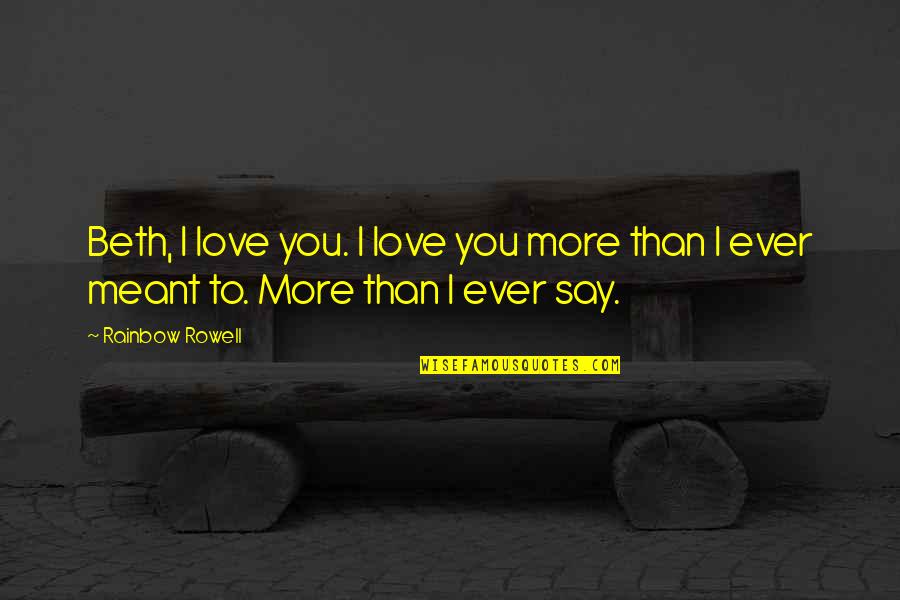 No Regret Picture Quotes By Rainbow Rowell: Beth, I love you. I love you more