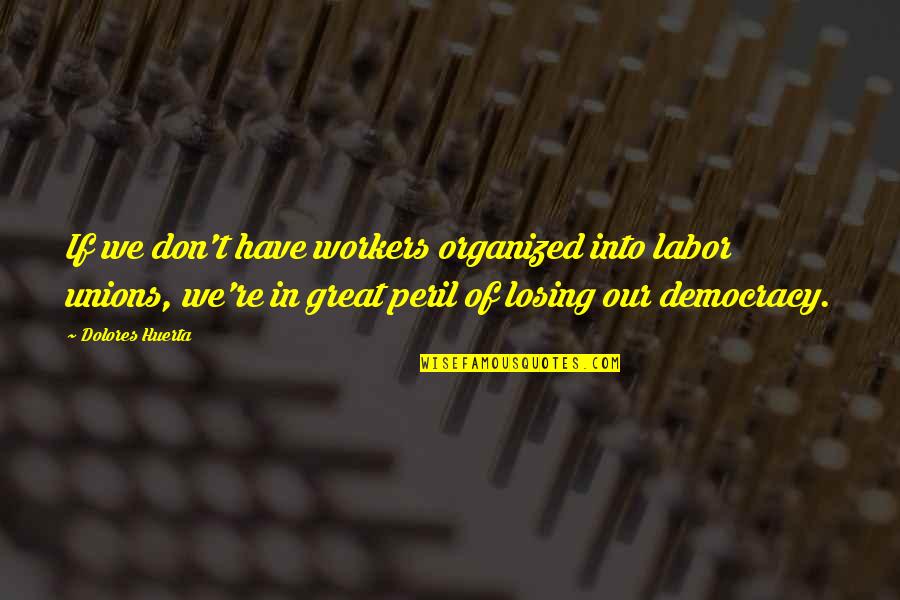 No Regrets For Tattoo Quotes By Dolores Huerta: If we don't have workers organized into labor No Regrets For Tattoo Quotes By Dolores Huerta: If we don't have workers organized into labor