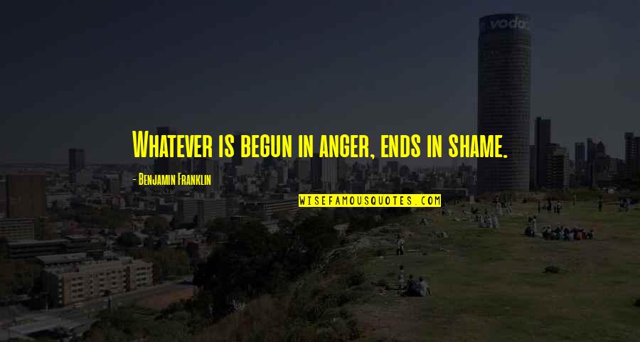 No Regrets Image Quotes By Benjamin Franklin: Whatever is begun in anger, ends in shame.