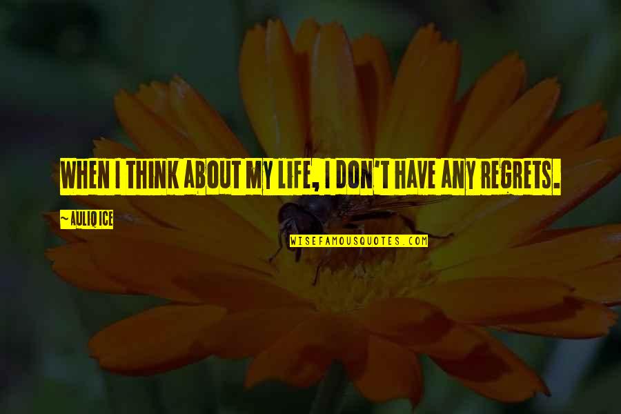 No Regrets In Life Quotes By Auliq Ice: When I think about my life, I don't