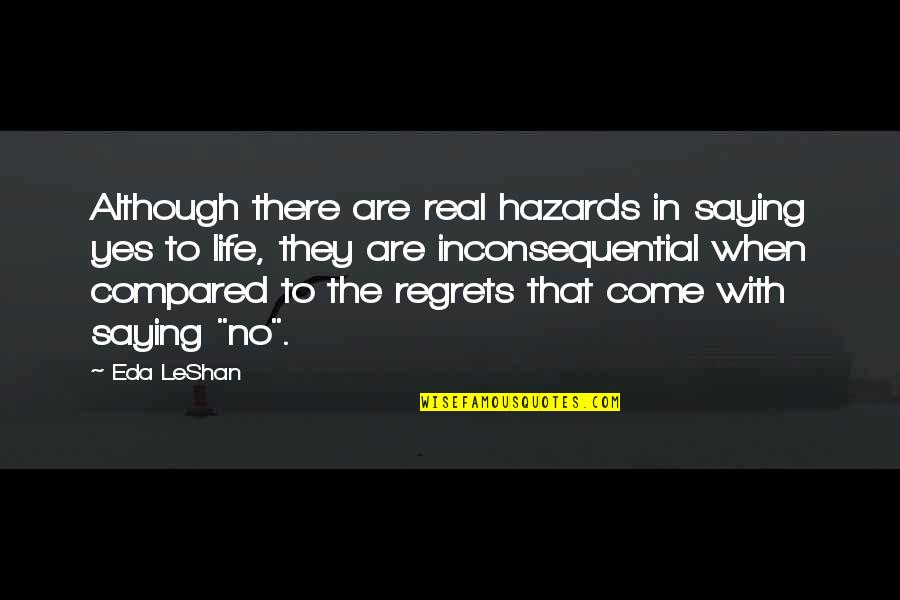 No Regrets In Life Quotes By Eda LeShan: Although there are real hazards in saying yes