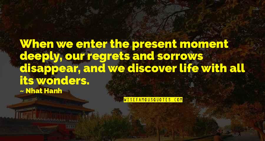 No Regrets In Life Quotes By Nhat Hanh: When we enter the present moment deeply, our