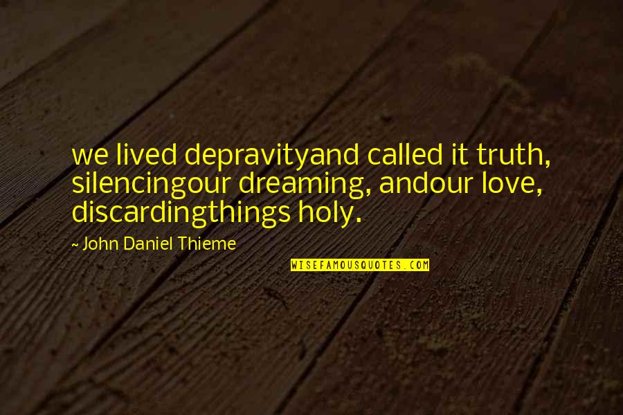 No Regrets In Love Quotes By John Daniel Thieme: we lived depravityand called it truth, silencingour dreaming,