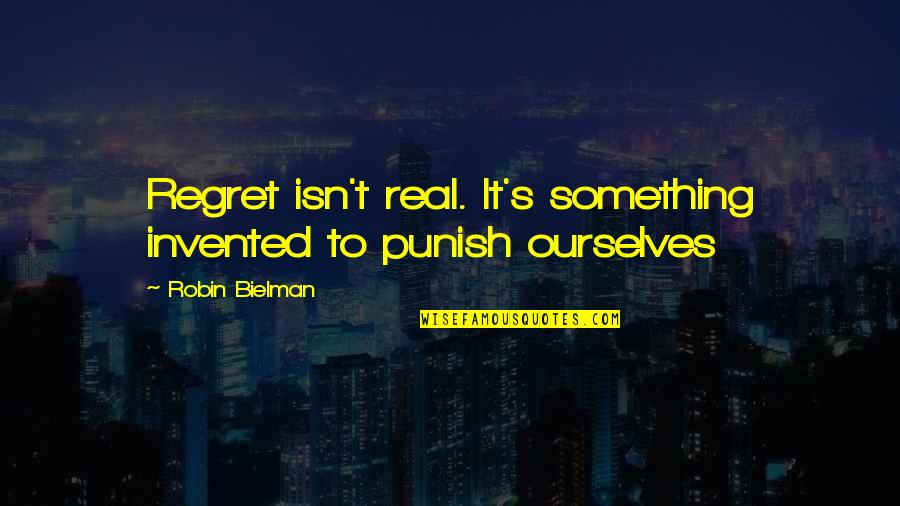 No Regrets In Love Quotes By Robin Bielman: Regret isn't real. It's something invented to punish