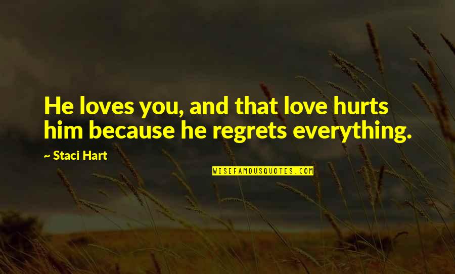 No Regrets In Love Quotes By Staci Hart: He loves you, and that love hurts him