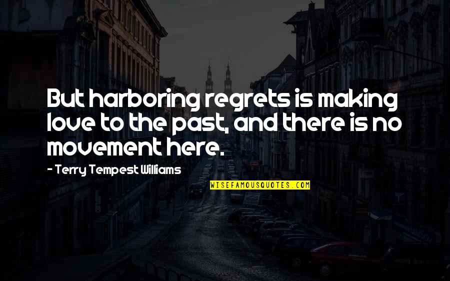 No Regrets In Love Quotes By Terry Tempest Williams: But harboring regrets is making love to the