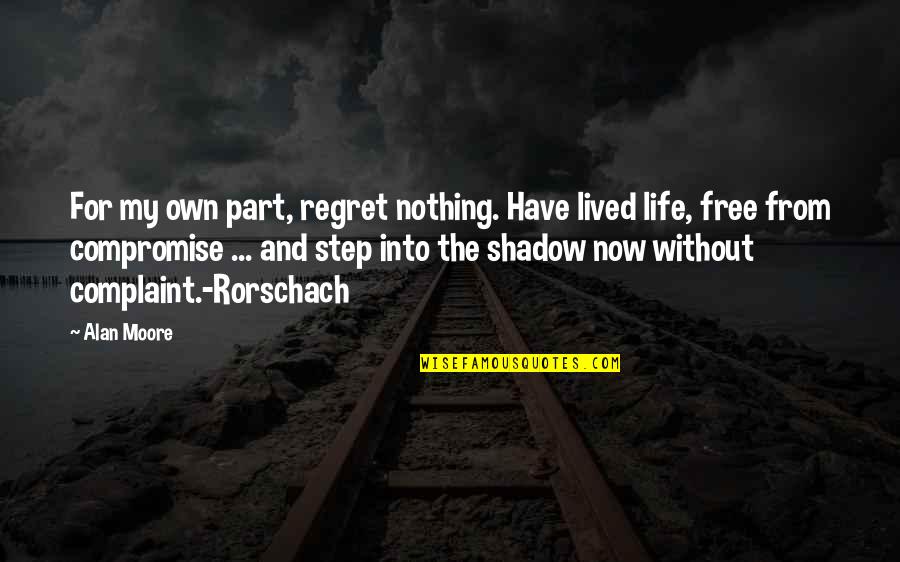 No Regrets Life Quotes By Alan Moore: For my own part, regret nothing. Have lived
