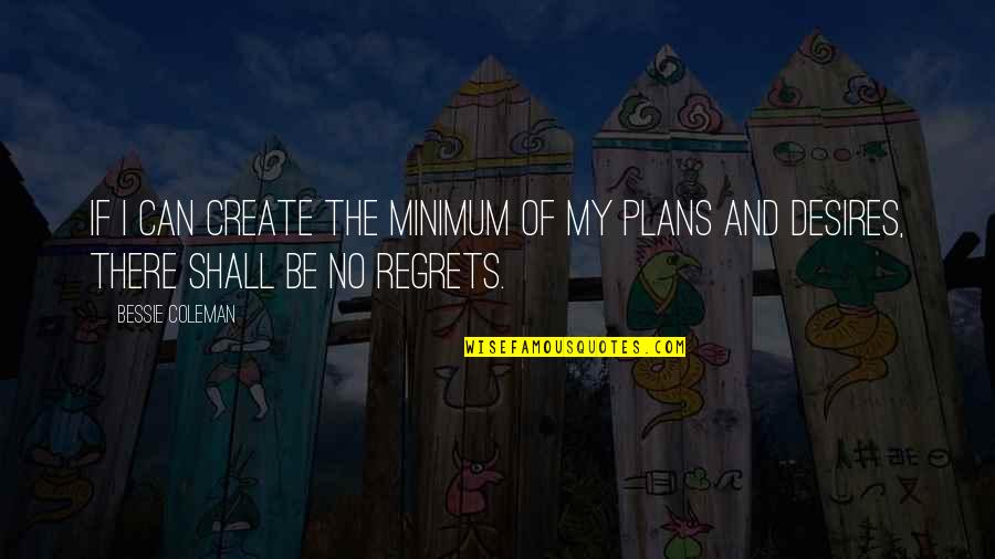 No Regrets Quotes By Bessie Coleman: If I can create the minimum of my