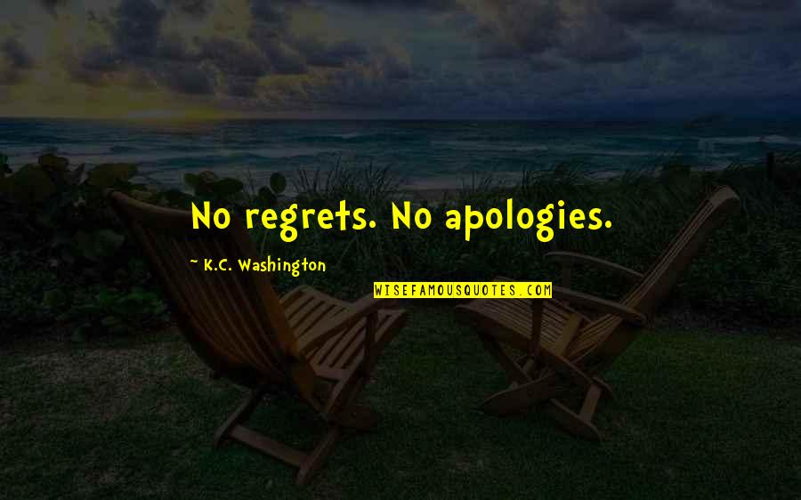 No Regrets Quotes By K.C. Washington: No regrets. No apologies.