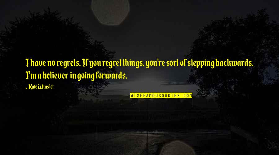 No Regrets Quotes By Kate Winslet: I have no regrets. If you regret things,
