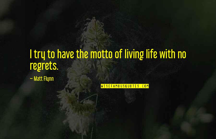No Regrets Quotes By Matt Flynn: I try to have the motto of living