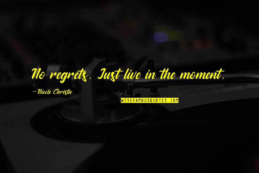 No Regrets Quotes By Nicole Christie: No regrets. Just live in the moment.