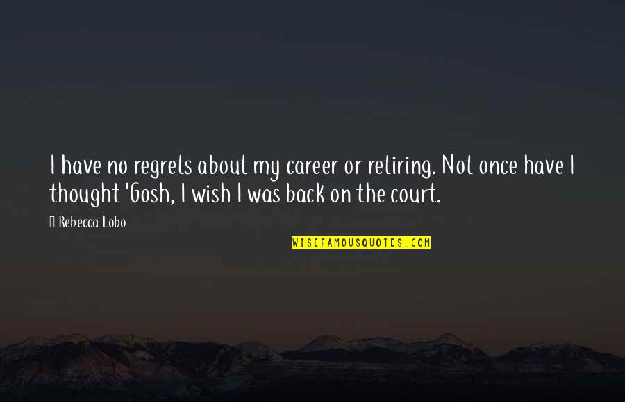 No Regrets Quotes By Rebecca Lobo: I have no regrets about my career or