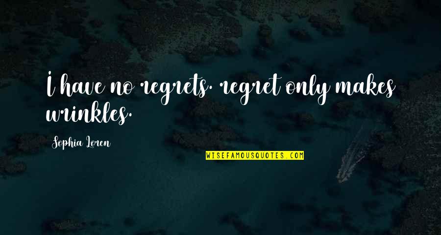 No Regrets Quotes By Sophia Loren: I have no regrets. regret only makes wrinkles.