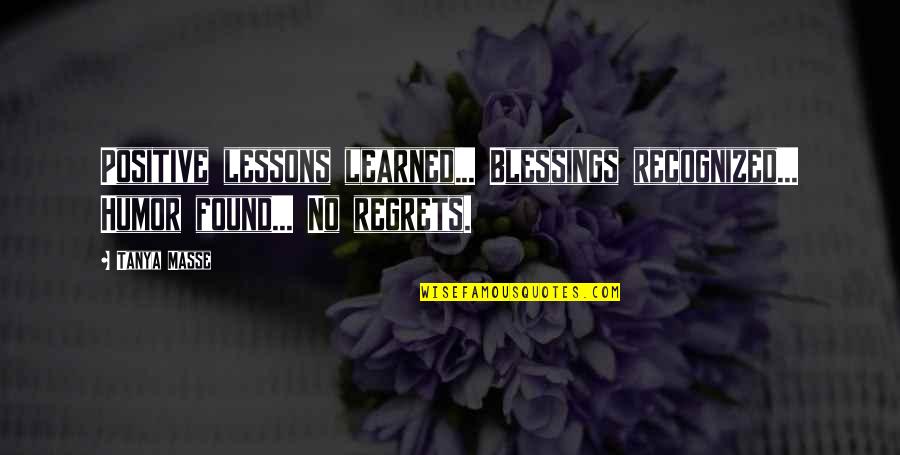 No Regrets Quotes By Tanya Masse: Positive lessons learned... Blessings recognized... Humor found... No