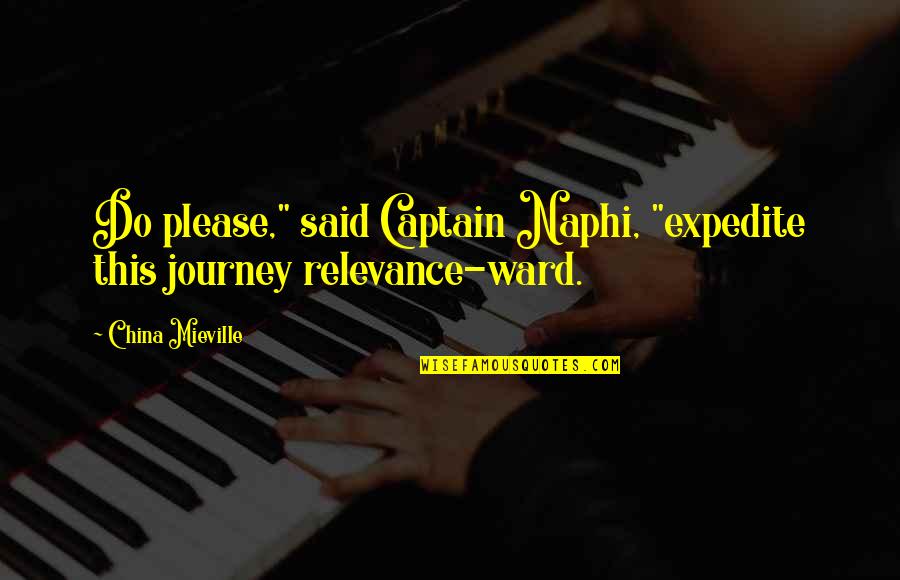 No Relevance Quotes By China Mieville: Do please," said Captain Naphi, "expedite this journey