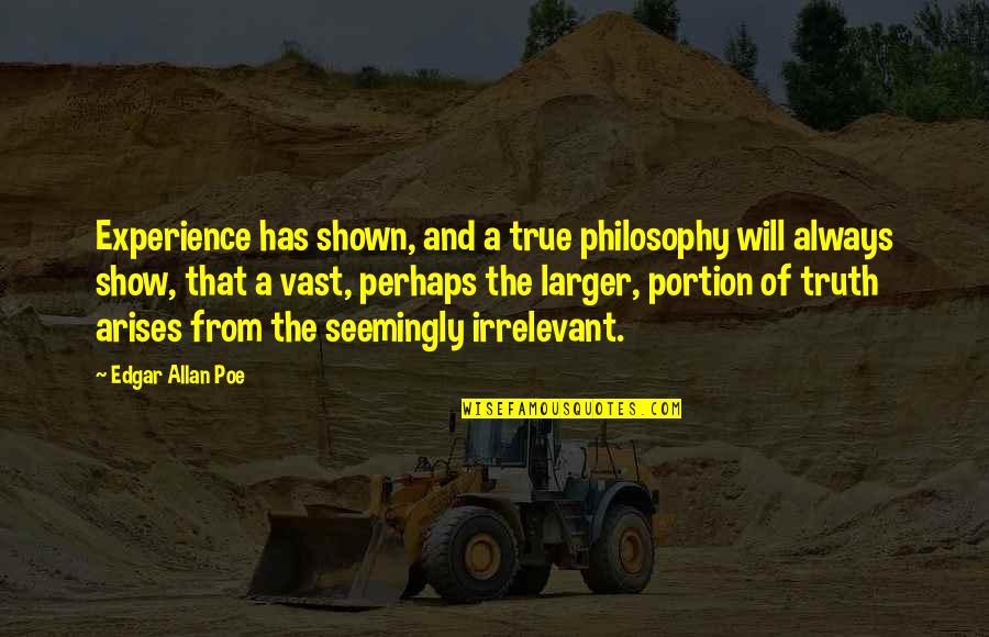 No Relevance Quotes By Edgar Allan Poe: Experience has shown, and a true philosophy will