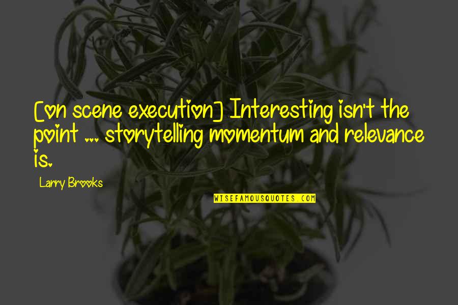 No Relevance Quotes By Larry Brooks: [on scene execution] Interesting isn't the point ...