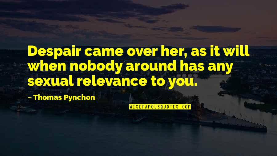 No Relevance Quotes By Thomas Pynchon: Despair came over her, as it will when