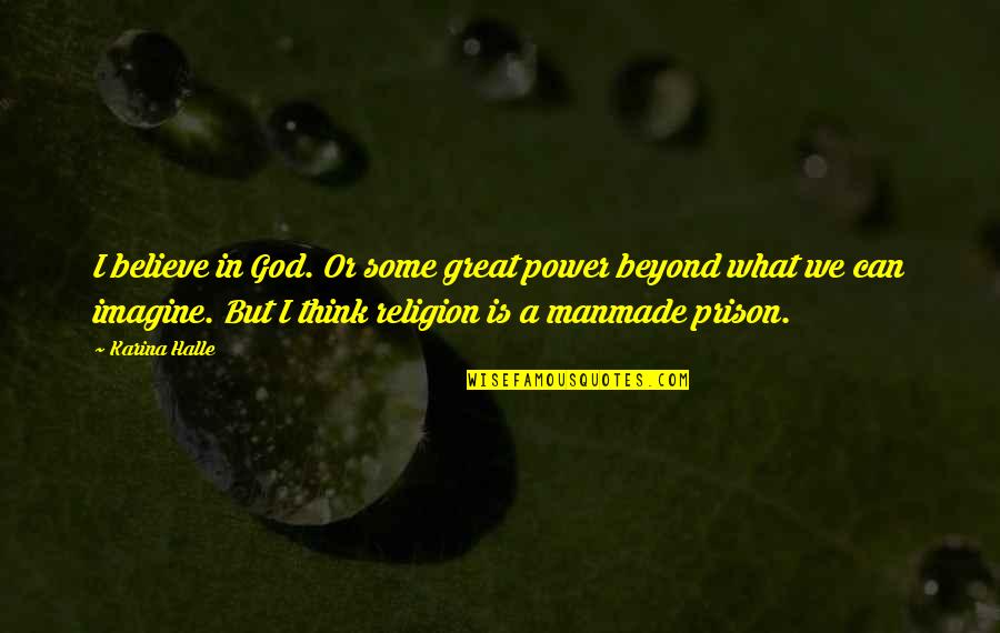 No Religion But Believe In God Quotes By Karina Halle: I believe in God. Or some great power
