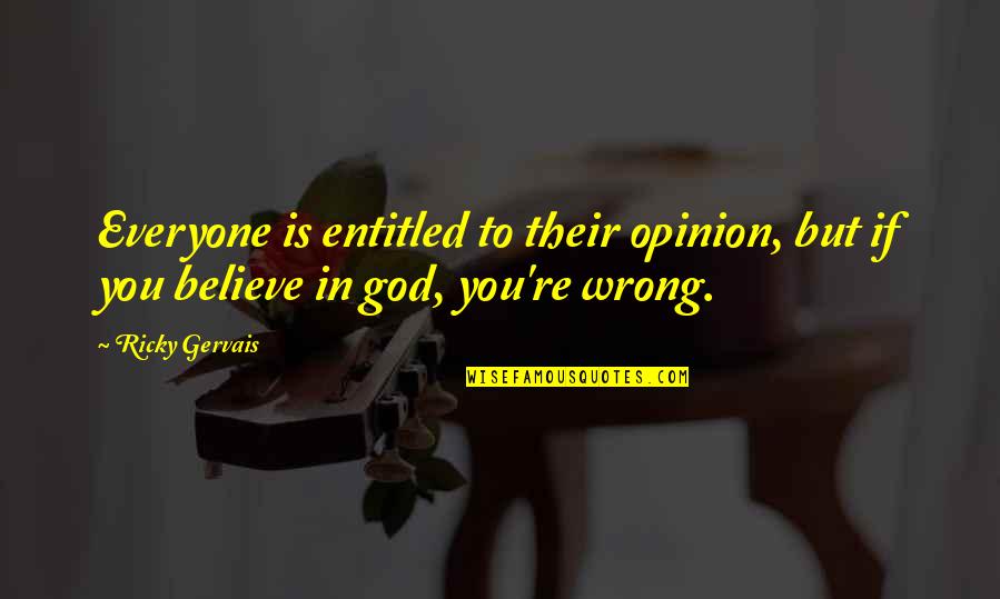 No Religion But Believe In God Quotes By Ricky Gervais: Everyone is entitled to their opinion, but if