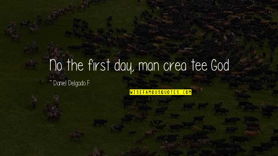 No Religion Only Humanity Quotes By Daniel Delgado F.: No the first day, man crea tee God No Religion Only Humanity Quotes By Daniel Delgado F.: No the first day, man crea tee God