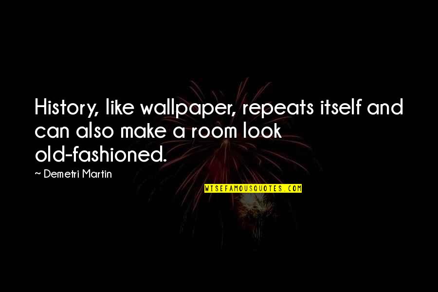 No Repeats Quotes By Demetri Martin: History, like wallpaper, repeats itself and can also