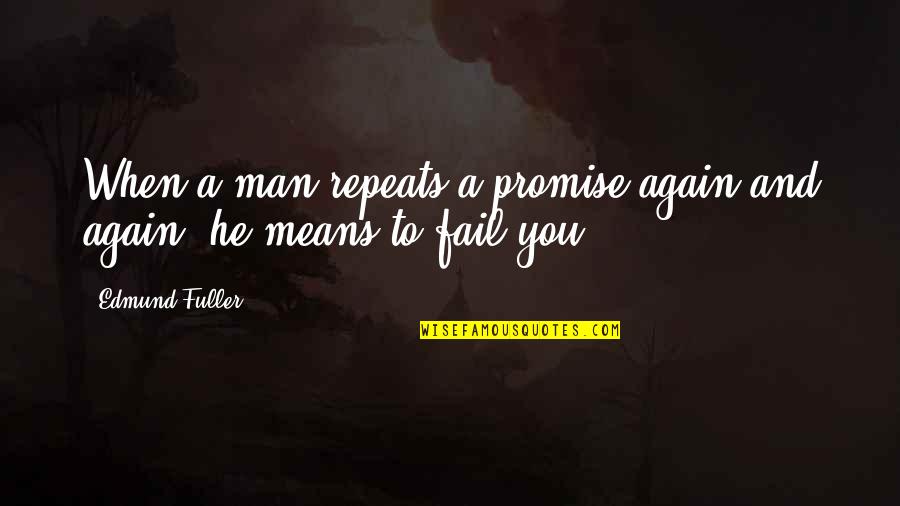 No Repeats Quotes By Edmund Fuller: When a man repeats a promise again and
