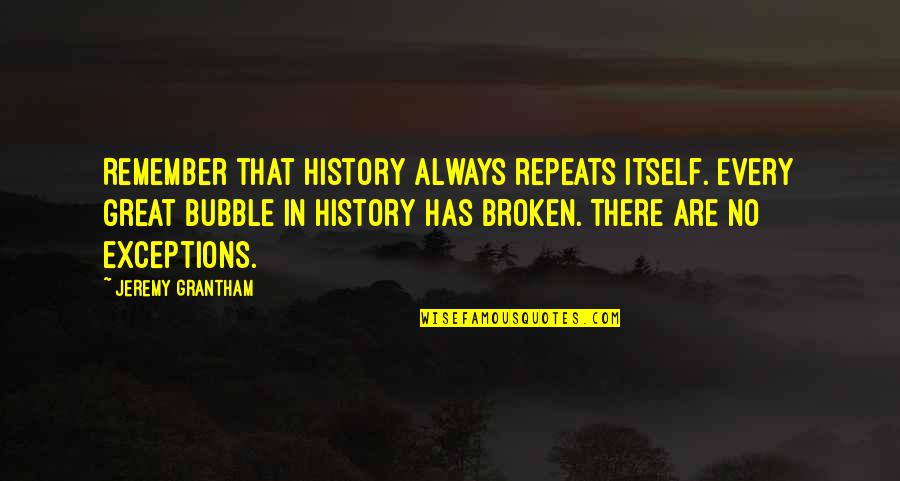 No Repeats Quotes By Jeremy Grantham: Remember that history always repeats itself. Every great