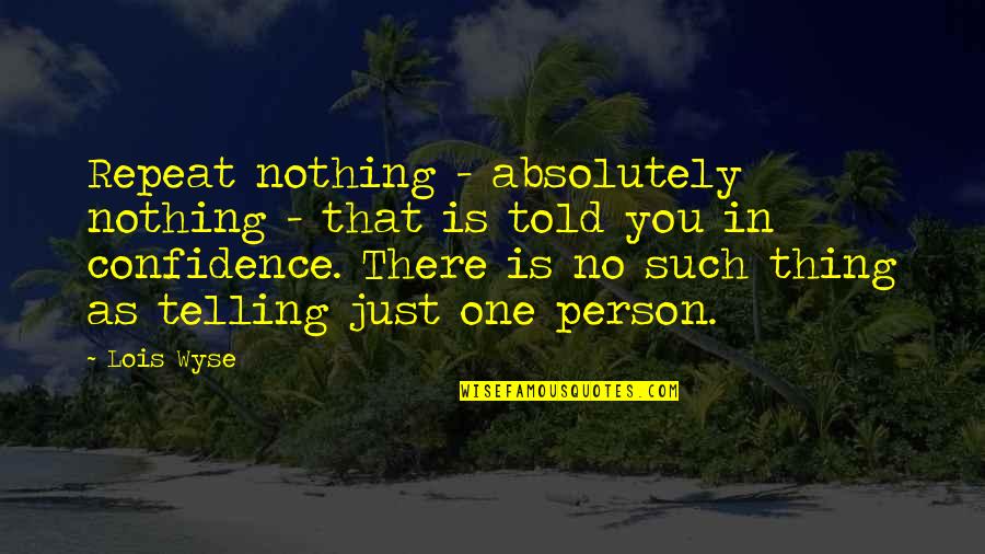 No Repeats Quotes By Lois Wyse: Repeat nothing - absolutely nothing - that is