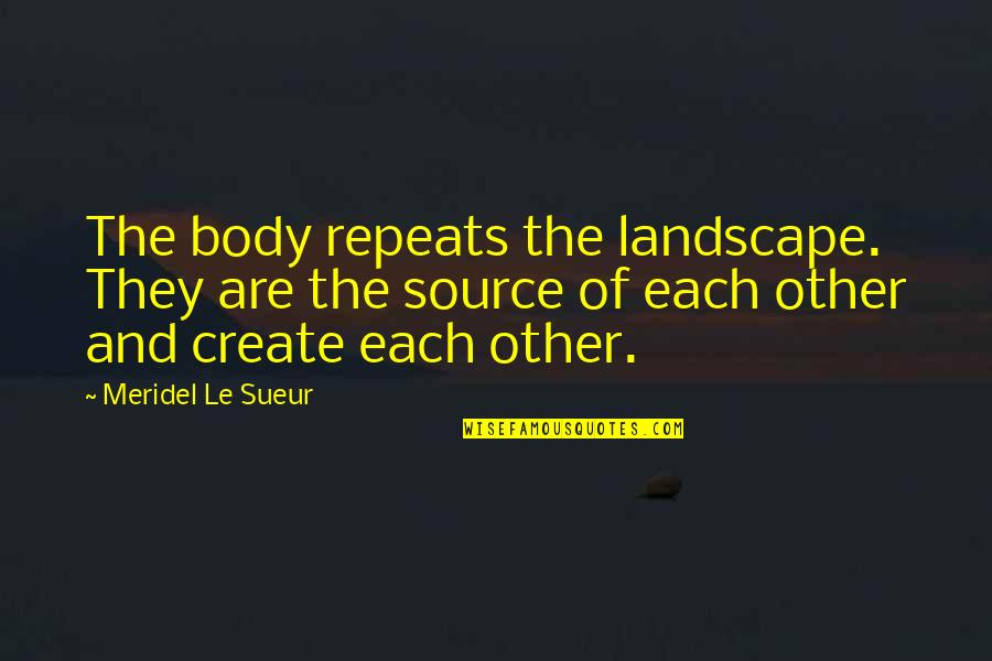 No Repeats Quotes By Meridel Le Sueur: The body repeats the landscape. They are the