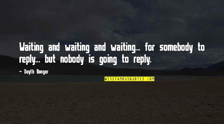 No Reply From You Quotes By Deyth Banger: Waiting and waiting and waiting... for somebody to