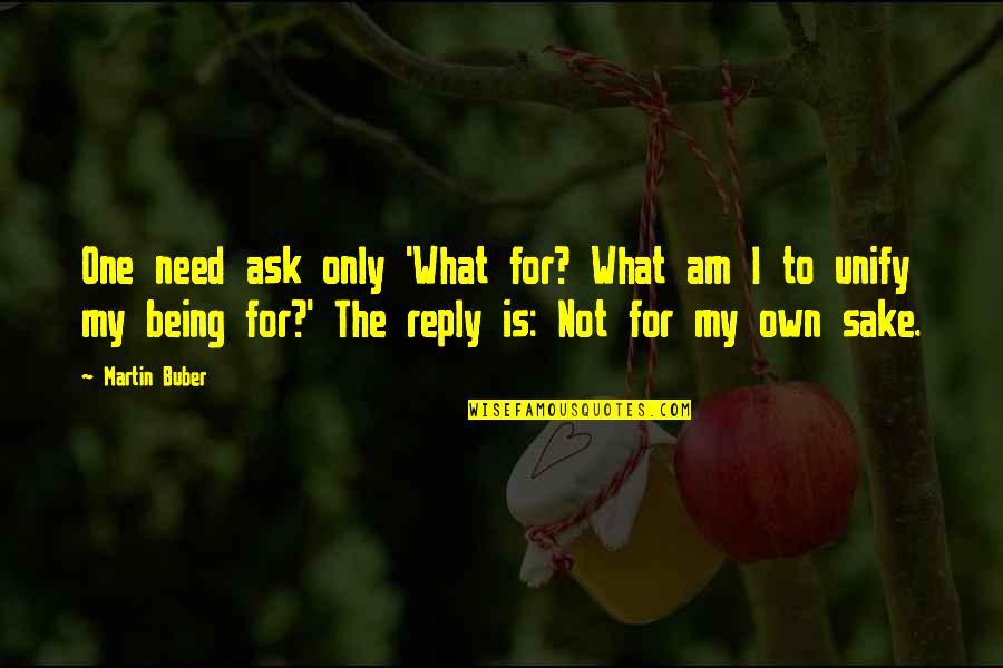 No Reply From You Quotes By Martin Buber: One need ask only 'What for? What am No Reply From You Quotes By Martin Buber: One need ask only 'What for? What am