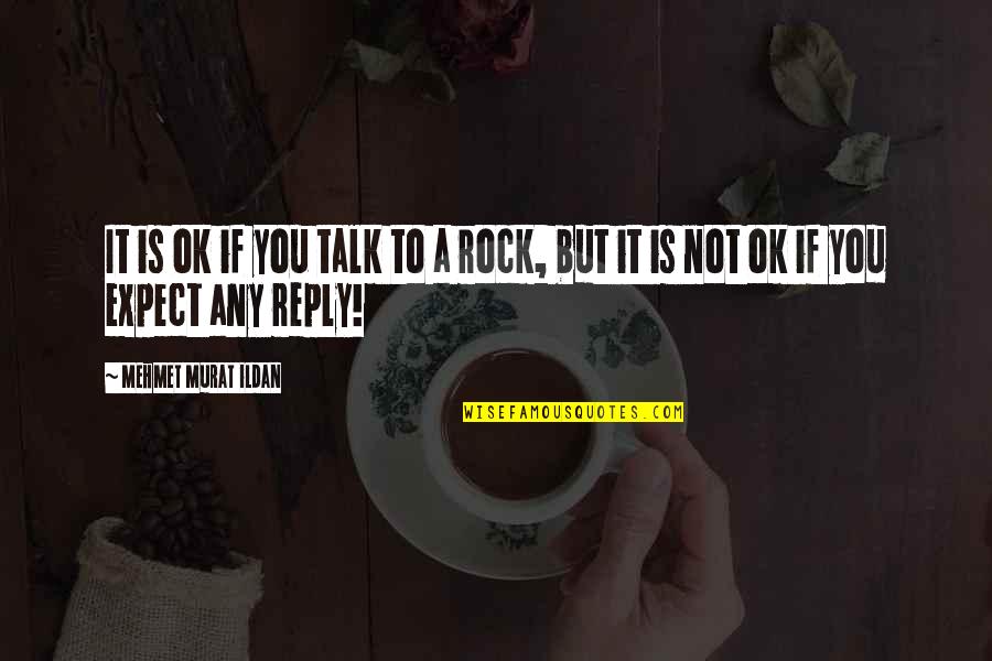 No Reply From You Quotes By Mehmet Murat Ildan: It is ok if you talk to a No Reply From You Quotes By Mehmet Murat Ildan: It is ok if you talk to a