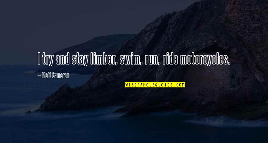 No Reply Love Quotes By Matt Cameron: I try and stay limber, swim, run, ride No Reply Love Quotes By Matt Cameron: I try and stay limber, swim, run, ride