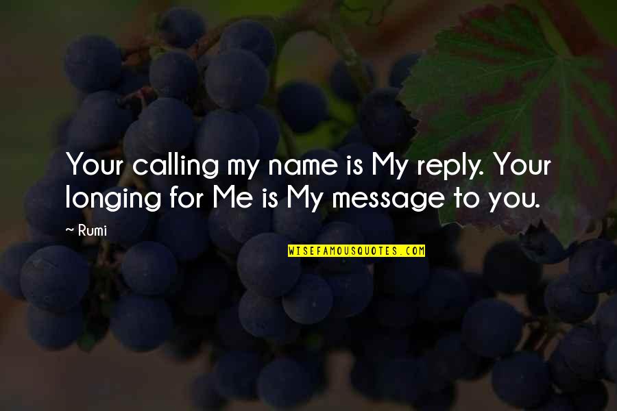 No Reply Message Quotes By Rumi: Your calling my name is My reply. Your