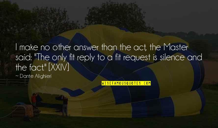 No Reply Quotes By Dante Alighieri: I make no other answer than the act,