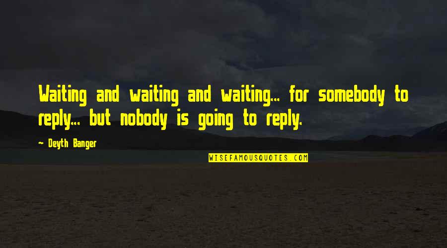 No Reply Quotes By Deyth Banger: Waiting and waiting and waiting... for somebody to