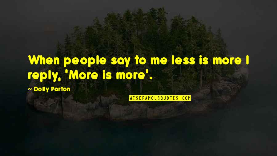 No Reply Quotes By Dolly Parton: When people say to me less is more No Reply Quotes By Dolly Parton: When people say to me less is more