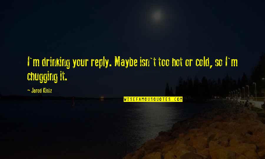 No Reply Quotes By Jarod Kintz: I'm drinking your reply. Maybe isn't too hot No Reply Quotes By Jarod Kintz: I'm drinking your reply. Maybe isn't too hot