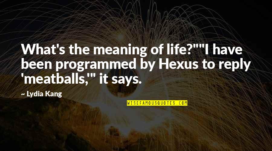 No Reply Quotes By Lydia Kang: What's the meaning of life?""I have been programmed No Reply Quotes By Lydia Kang: What's the meaning of life?""I have been programmed