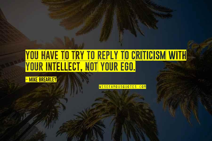 No Reply Quotes By Mike Brearley: You have to try to reply to criticism