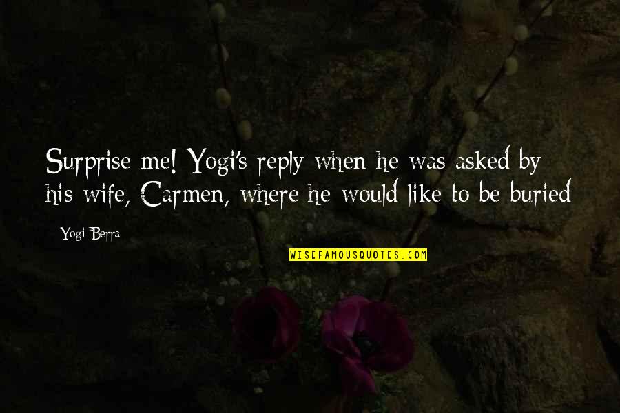 No Reply Quotes By Yogi Berra: Surprise me! Yogi's reply when he was asked No Reply Quotes By Yogi Berra: Surprise me! Yogi's reply when he was asked