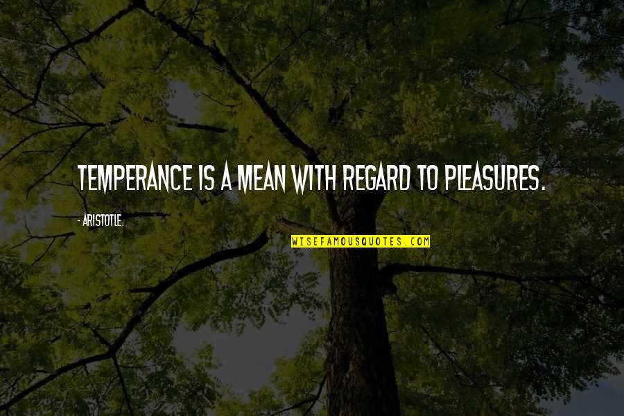No Resignation Letter Quotes By Aristotle.: Temperance is a mean with regard to pleasures. No Resignation Letter Quotes By Aristotle.: Temperance is a mean with regard to pleasures.