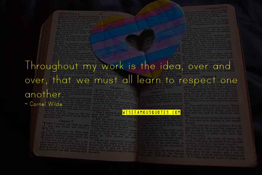 No Respect At Work Quotes By Cornel Wilde: Throughout my work is the idea, over and